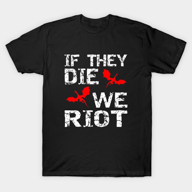 It the dragons die, we riot T-Shirt by SandiagoMonte